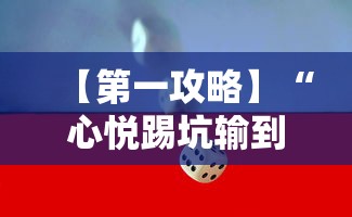 【第一攻略】“心悦踢坑输到啥时候能赢最新版更新内容”通用版下载教程！
