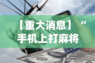 【重大消息】“手机上打麻将怎样才能赢得到钱”开挂神器{透视辅助}全揭秘