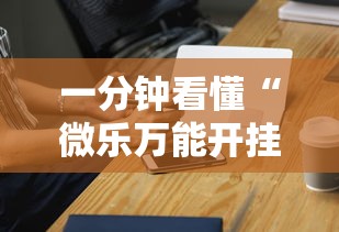 一分钟看懂“微乐万能开挂器是真的吗	”开挂科技辅助神器手机
