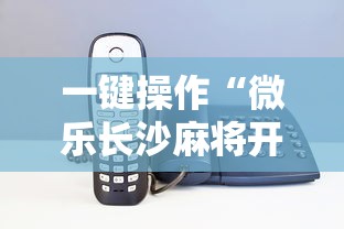 一键操作“微乐长沙麻将开挂神器下载”科技辅助神器手机版教程