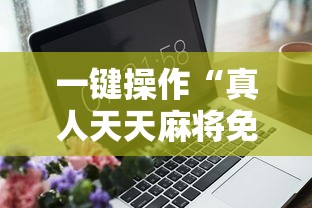 一键操作“真人天天麻将免费挂”通用版下载教程