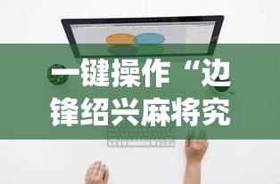 一键操作“边锋绍兴麻将究竟有挂吗(辅助外挂+教程) 一键操作“边锋绍兴麻将究竟有挂吗(辅助外挂+教程)