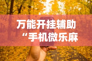 万能开挂辅助“手机微乐麻将开挂神器	”开挂神器{透视辅助}全揭秘