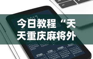 今日教程“天天重庆麻将外卦神器下载安装	”科技辅助神器手机