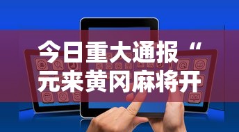 今日重大通报“元来黄冈麻将开挂链接”科技辅助神器手机版教程