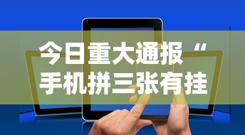今日重大通报“手机拼三张有挂吗”真可以装挂