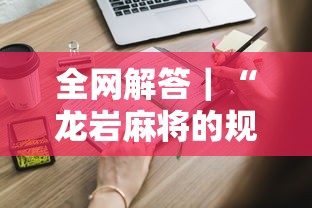 全网解答｜“龙岩麻将的规则和技巧”详细开挂玩法