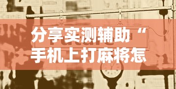 分享实测辅助“手机上打麻将怎么开挂”开挂步骤方法