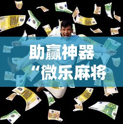 助赢神器“微乐麻将万能开挂器多少钱”真实开挂技巧分享