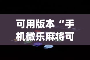 可用版本“手机微乐麻将可以开挂吗安卓{透视辅助}全揭秘 可用版本“手机微乐麻将可以开挂吗安卓{透视辅助}全揭秘