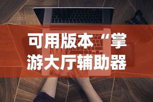 可用版本“掌游大厅辅助器(免费)”详细外挂透视辅助软件教程