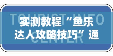 实测教程“鱼乐达人攻略技巧”通用版下载教程！