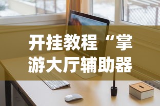 开挂教程“掌游大厅辅助器(免费)	”辅助挂下载”(最新开挂教程)