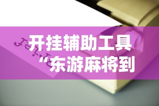 开挂辅助工具“东游麻将到底有没有挂”2025开挂教程步骤