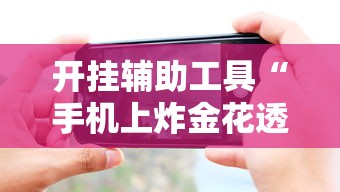 开挂辅助工具“手机上炸金花透明挂	”详细分享装挂步骤