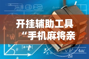 开挂辅助工具“手机麻将亲友圈能不能开挂”2025开挂教程步骤