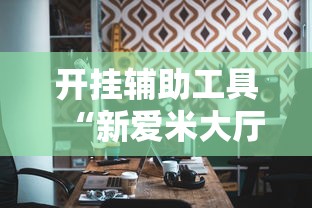 开挂辅助工具“新爱米大厅爱米防作弊	”原来有神器下载!