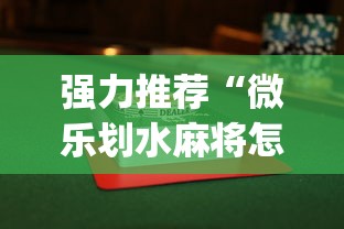 强力推荐“微乐划水麻将怎么打才会赢啊”(曝光透视必备猫腻)