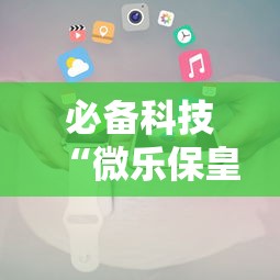 必备科技“微乐保皇小程序怎么安挂”真可以装挂