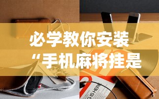 必学教你安装“手机麻将挂是真的还是假的”(透视)其实真的有挂
