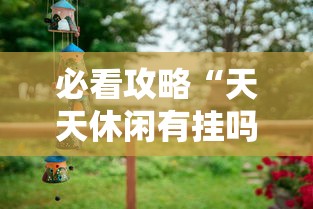 必看攻略“天天休闲有挂吗”能不能开挂!