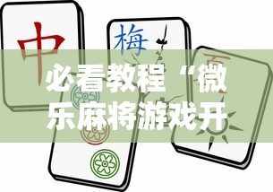 必看教程“微乐麻将游戏开挂教程”通用版下载教程！