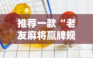 推荐一款“老友麻将赢牌规律”-详细教程