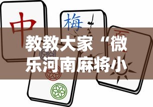 教教大家“微乐河南麻将小程序万能挂免费版游戏亮点”开挂科技辅助神器手机