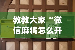 教教大家“微信麻将怎么开挂是真的吗”(助赢详细开挂教程)