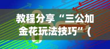 教程分享“三公加金花玩法技巧”(详细开挂教程)