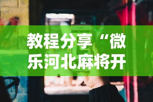 教程分享“微乐河北麻将开挂神器”科技辅助神器手机版教程