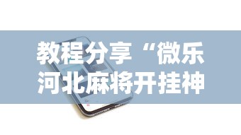 教程分享“微乐河北麻将开挂神器”科技辅助神器手机版教程