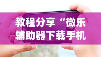 教程分享“微乐辅助器下载手机版”(确实真的有挂)
