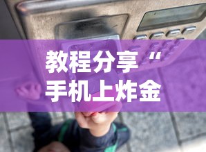 教程分享“手机上炸金花有没有挂或者什么”详细透视辅助教程官方正版下载